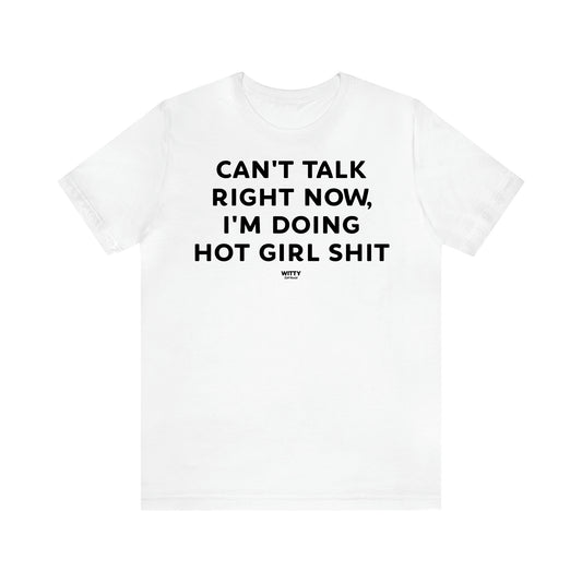 Women's T Shirts Can't Talk Right Now, I'm Doing Hot Girl Shit - Witty Gift World