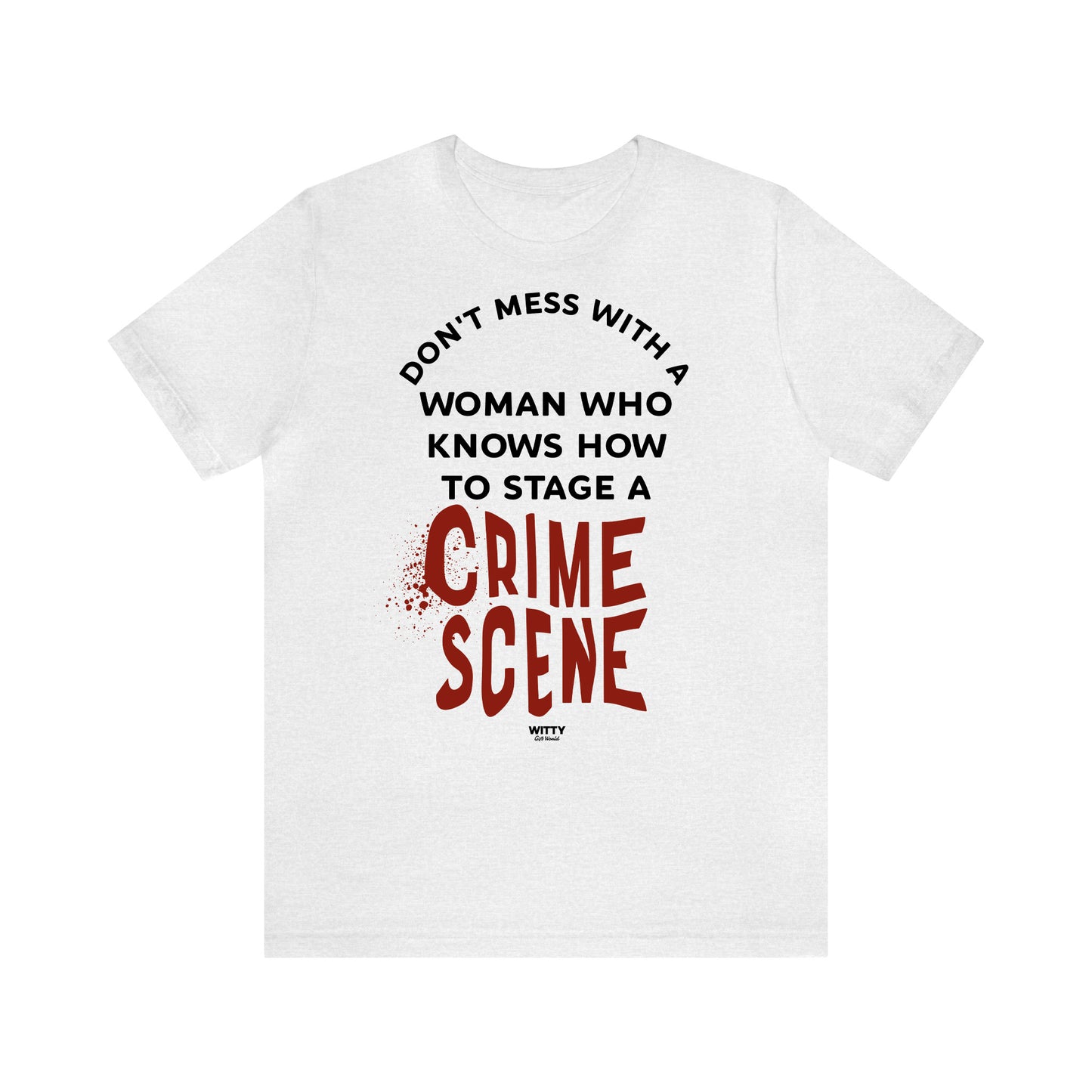 Funny Shirts for Women - Don't Mess With a Woman Who Knows How to Stage a Crime Scene - Women's T Shirts