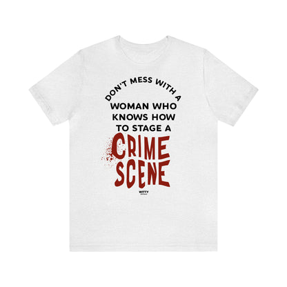 Funny Shirts for Women - Don't Mess With a Woman Who Knows How to Stage a Crime Scene - Women's T Shirts