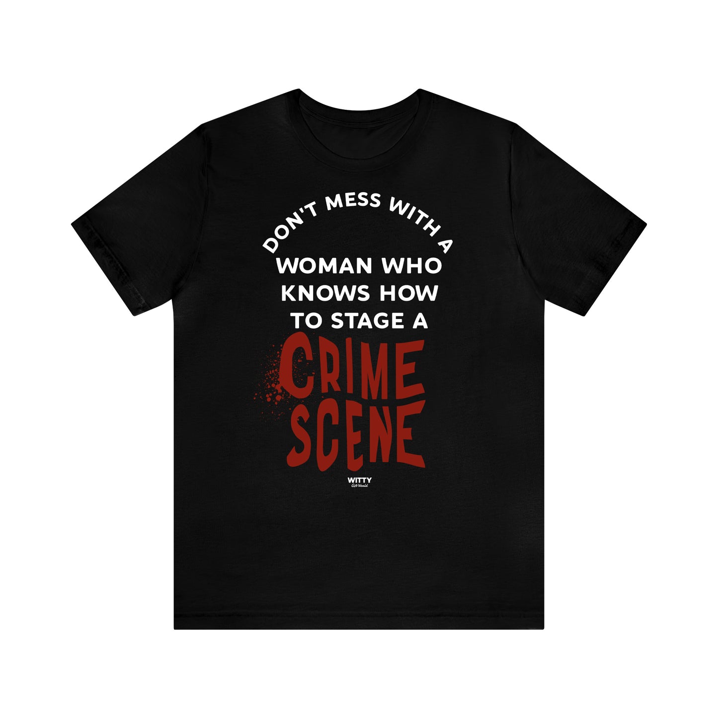 Funny Shirts for Women - Don't Mess With a Woman Who Knows How to Stage a Crime Scene - Women's T Shirts