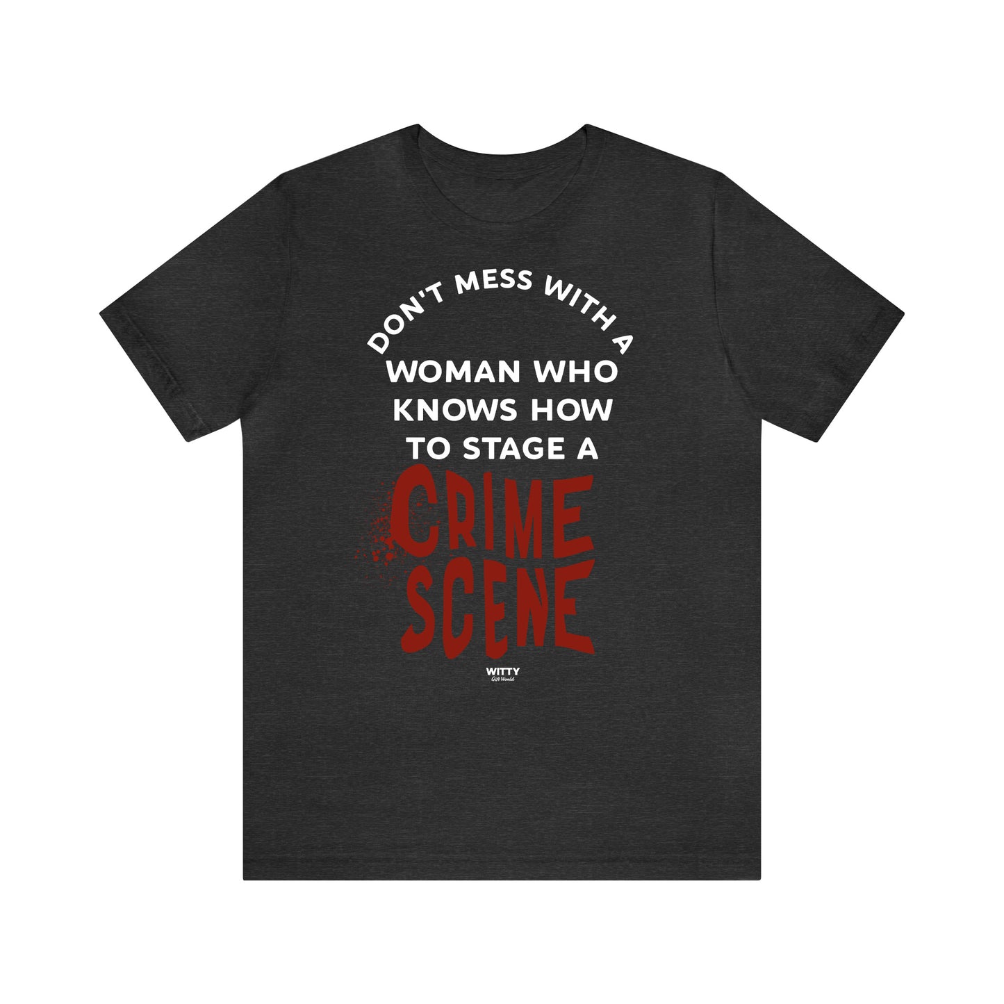 Funny Shirts for Women - Don't Mess With a Woman Who Knows How to Stage a Crime Scene - Women's T Shirts