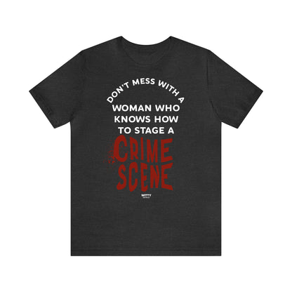 Funny Shirts for Women - Don't Mess With a Woman Who Knows How to Stage a Crime Scene - Women's T Shirts