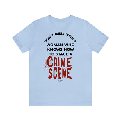 Funny Shirts for Women - Don't Mess With a Woman Who Knows How to Stage a Crime Scene - Women's T Shirts