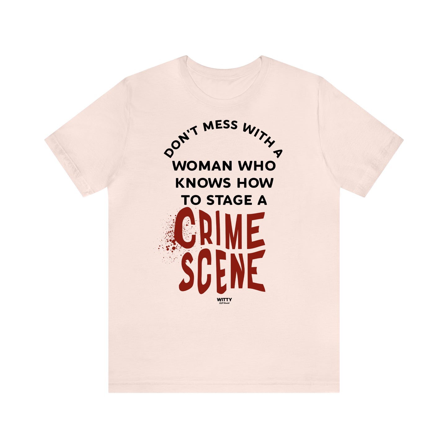 Funny Shirts for Women - Don't Mess With a Woman Who Knows How to Stage a Crime Scene - Women's T Shirts