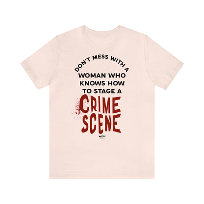 Funny Shirts for Women - Don't Mess With a Woman Who Knows How to Stage a Crime Scene - Women's T Shirts