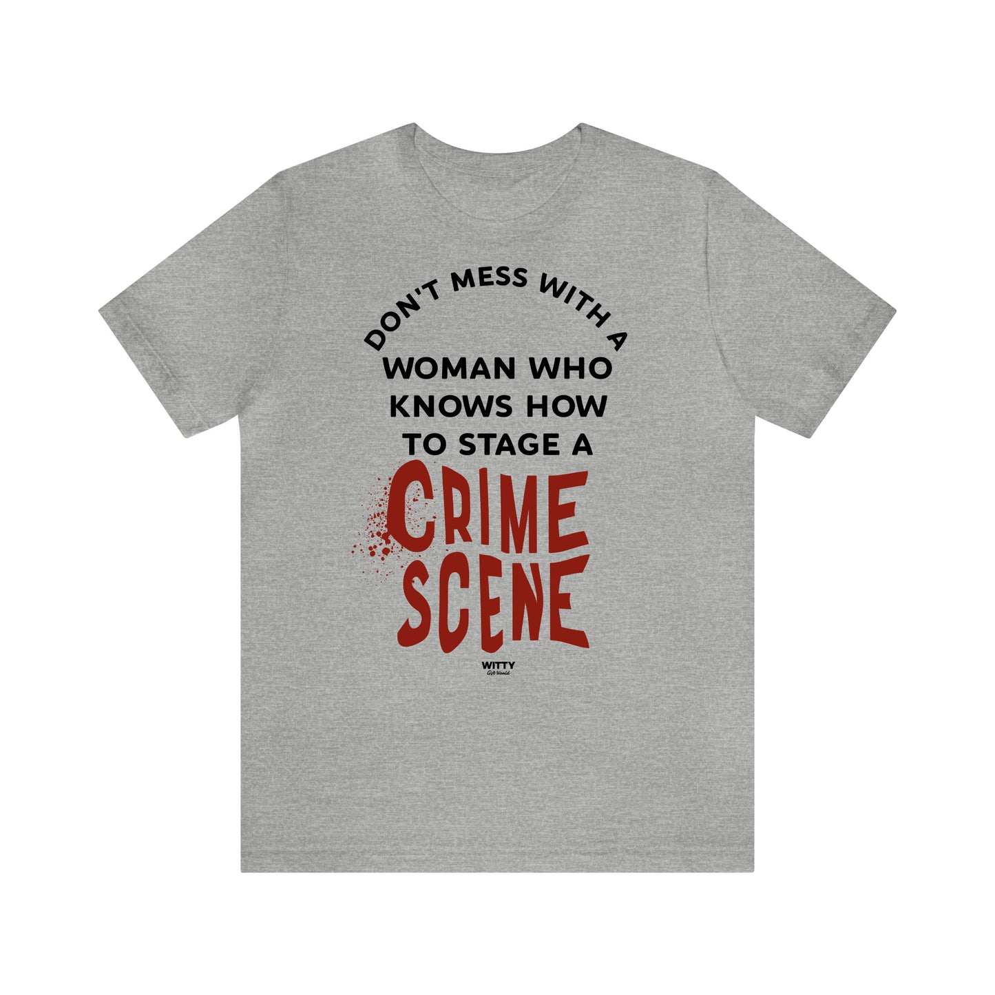 Funny Shirts for Women - Don't Mess With a Woman Who Knows How to Stage a Crime Scene - Women's T Shirts