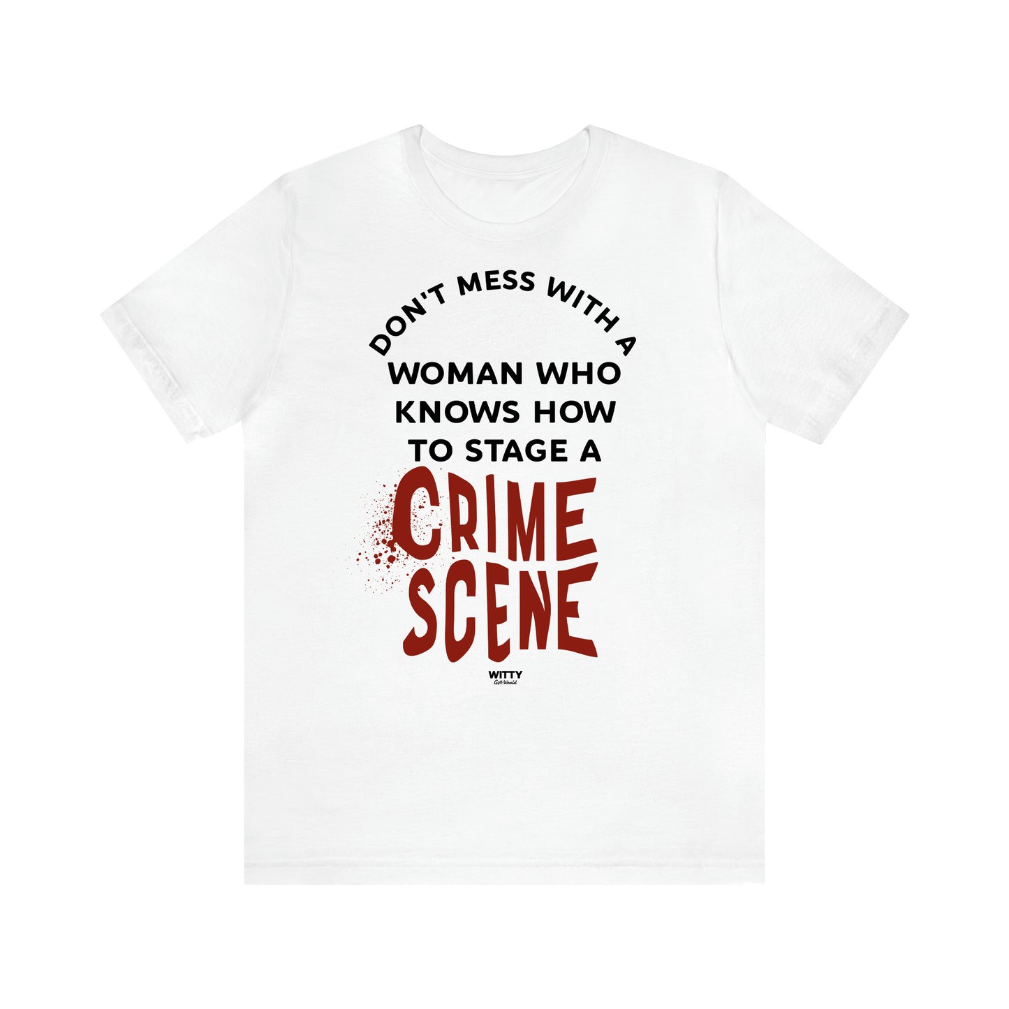 Women's T Shirts Don't Mess With a Woman Who Knows How to Stage a Crime Scene - Witty Gift World