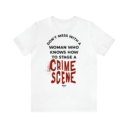 Women's T Shirts Don't Mess With a Woman Who Knows How to Stage a Crime Scene - Witty Gift World