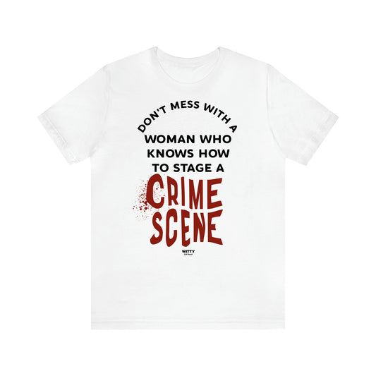 Women's T Shirts Don't Mess With a Woman Who Knows How to Stage a Crime Scene - Witty Gift World