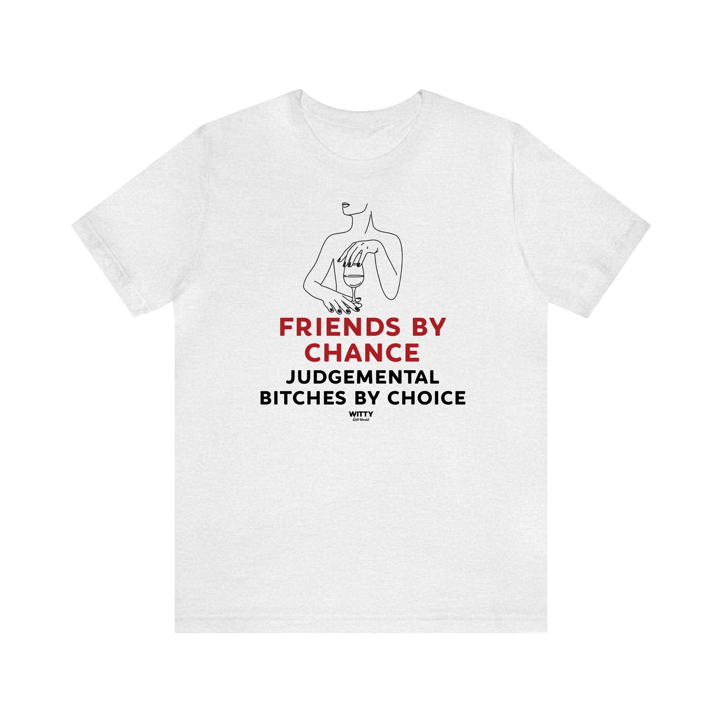 Funny Shirts for Women - Friends by Chance Judgemental Bitches by Choice - Women's T Shirts