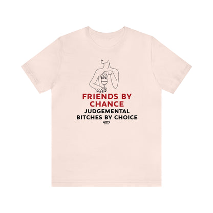 Funny Shirts for Women - Friends by Chance Judgemental Bitches by Choice - Women's T Shirts