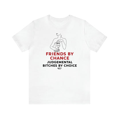 Women's T Shirts Friends by Chance Judgemental Bitches by Choice - Witty Gift World