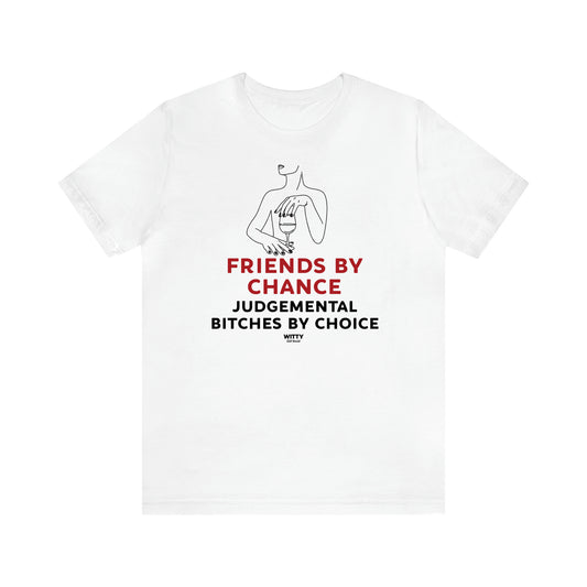 Women's T Shirts Friends by Chance Judgemental Bitches by Choice - Witty Gift World