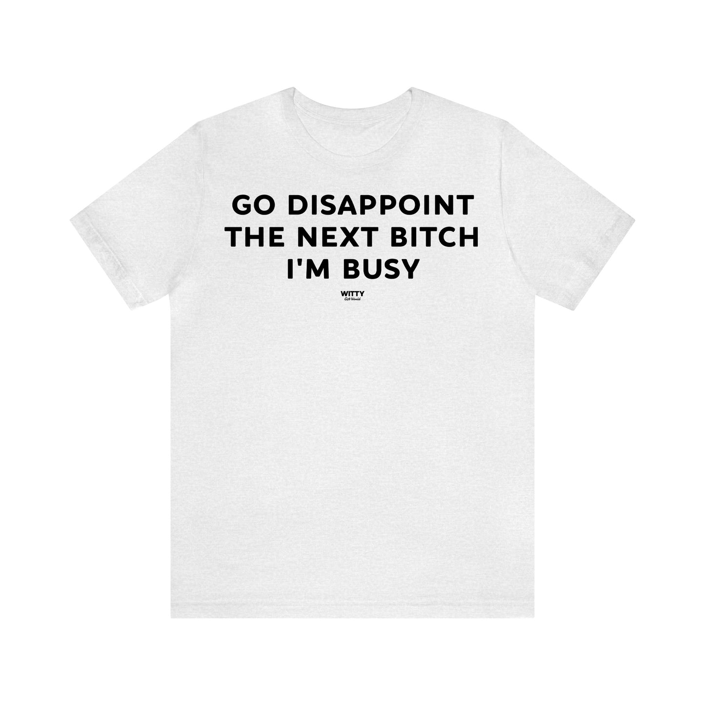 Funny Shirts for Women - Go Disappoint the Next Bitch I'm Busy - Women's T Shirts