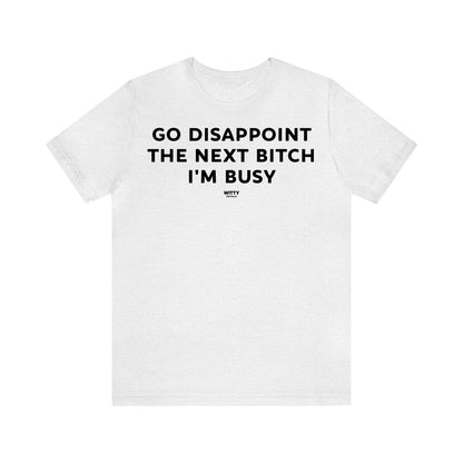 Funny Shirts for Women - Go Disappoint the Next Bitch I'm Busy - Women's T Shirts