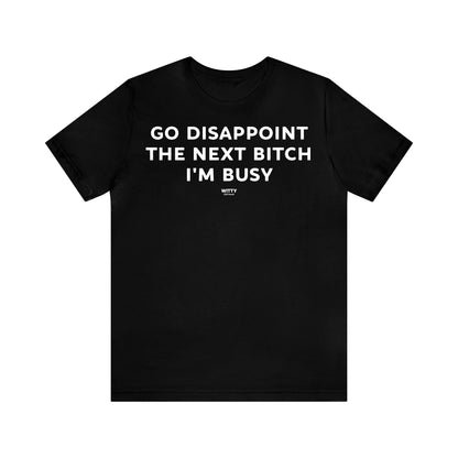 Funny Shirts for Women - Go Disappoint the Next Bitch I'm Busy - Women's T Shirts