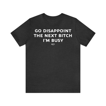 Funny Shirts for Women - Go Disappoint the Next Bitch I'm Busy - Women's T Shirts