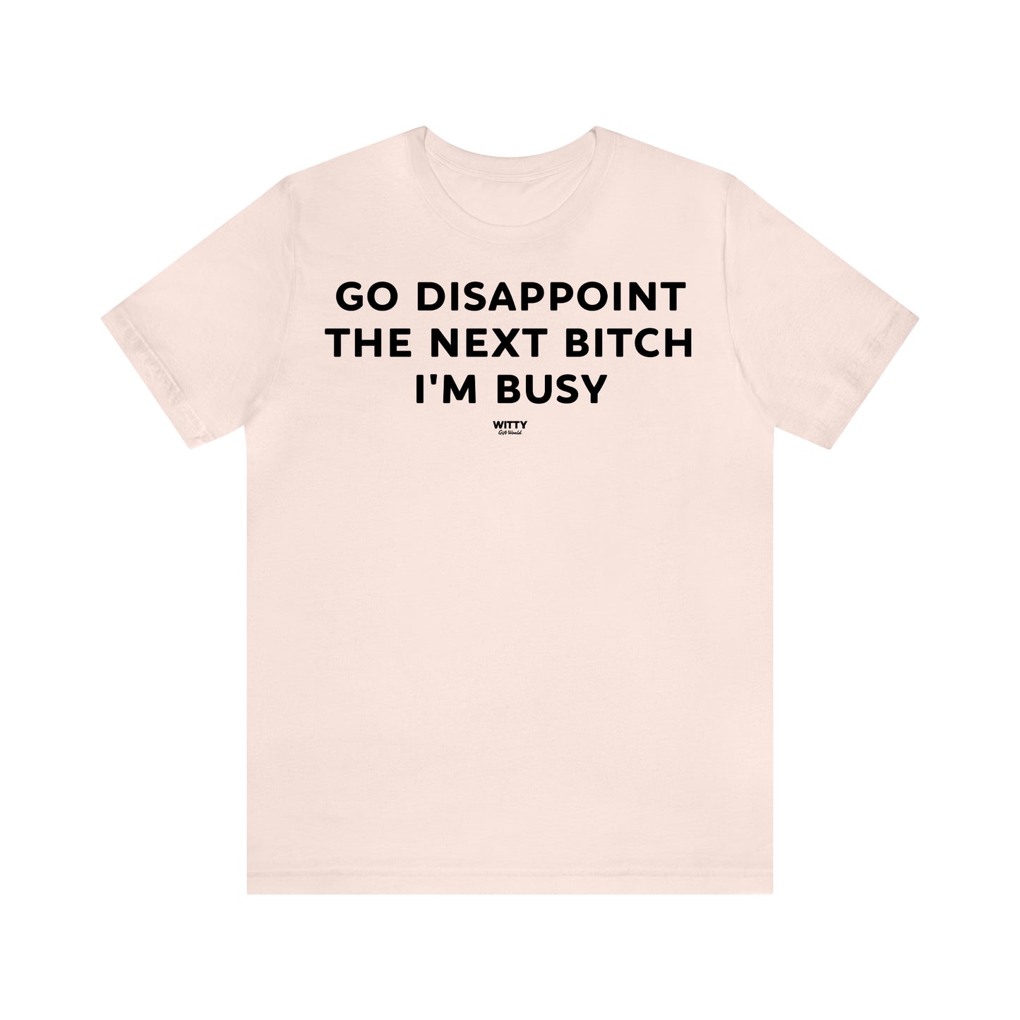 Funny Shirts for Women - Go Disappoint the Next Bitch I'm Busy - Women's T Shirts