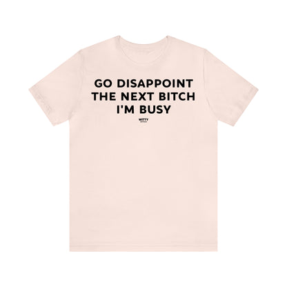 Funny Shirts for Women - Go Disappoint the Next Bitch I'm Busy - Women's T Shirts