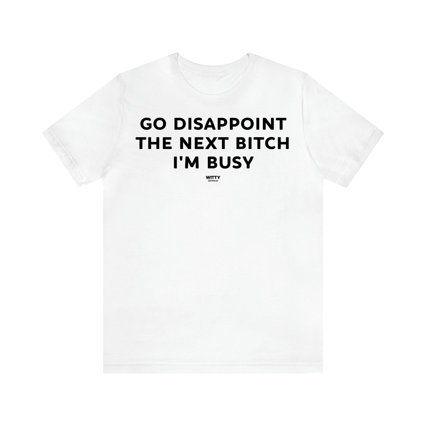 Women's T Shirts Go Disappoint the Next Bitch I'm Busy - Witty Gift World