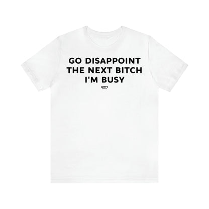 Women's T Shirts Go Disappoint the Next Bitch I'm Busy - Witty Gift World