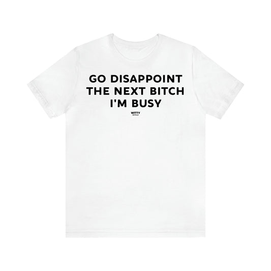 Women's T Shirts Go Disappoint the Next Bitch I'm Busy - Witty Gift World