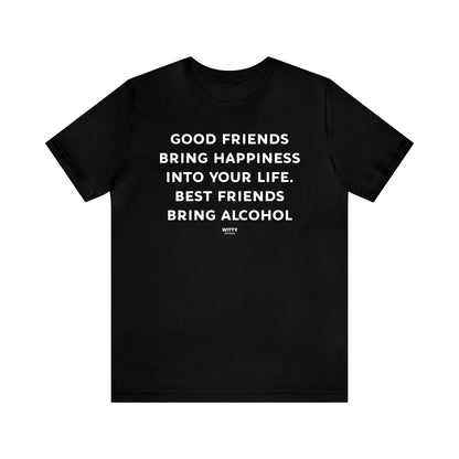 Funny Shirts for Women - Good Friends Bring Happiness Into Your Life. Best Friends Bring Alcohol - Women's T Shirts