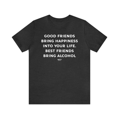 Funny Shirts for Women - Good Friends Bring Happiness Into Your Life. Best Friends Bring Alcohol - Women's T Shirts