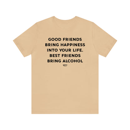 Funny Shirts for Women - Good Friends Bring Happiness Into Your Life. Best Friends Bring Alcohol - Women's T Shirts