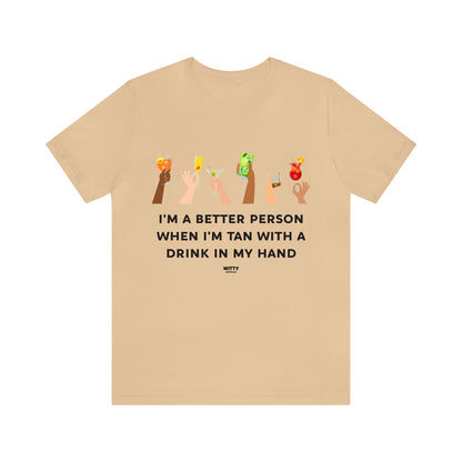 Funny Shirts for Women - I'm a Better Person When I'm Tan With a Drink in My Hand - Women's T Shirts