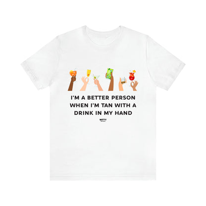 Women's T Shirts I'm a Better Person When I'm Tan With a Drink in My Hand - Witty Gift World