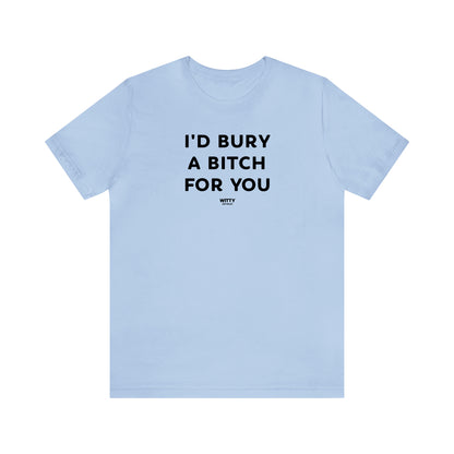 Funny Shirts for Women - I'd Bury a Bitch for You - Women's T Shirts