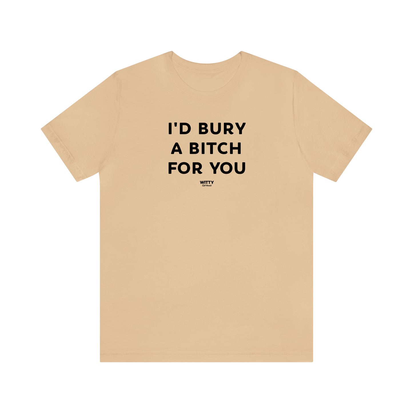 Funny Shirts for Women - I'd Bury a Bitch for You - Women's T Shirts