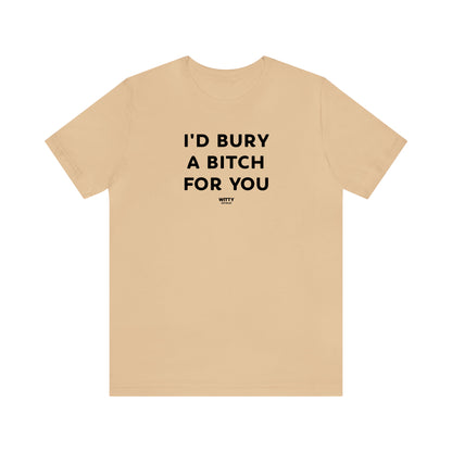 Funny Shirts for Women - I'd Bury a Bitch for You - Women's T Shirts