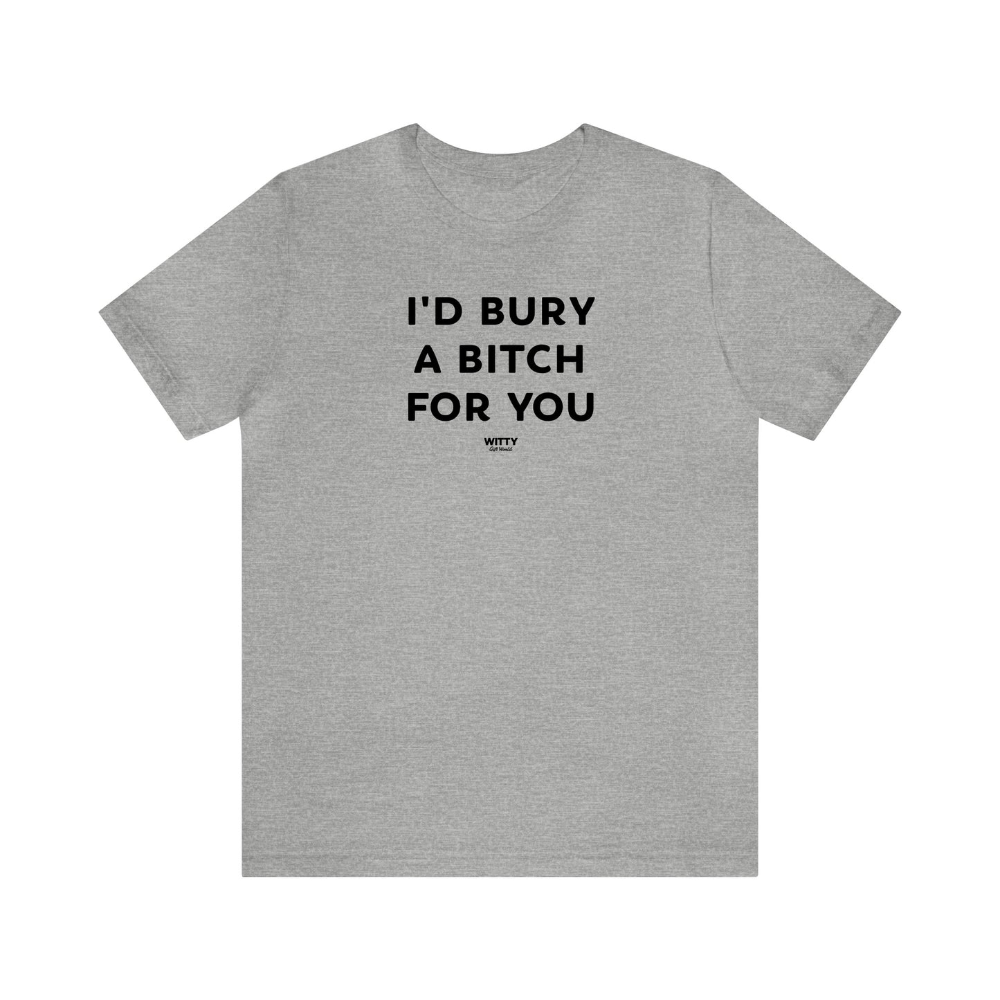 Funny Shirts for Women - I'd Bury a Bitch for You - Women's T Shirts