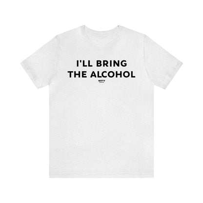 Funny Shirts for Women - I'll Bring the Alcohol - Women's T Shirts