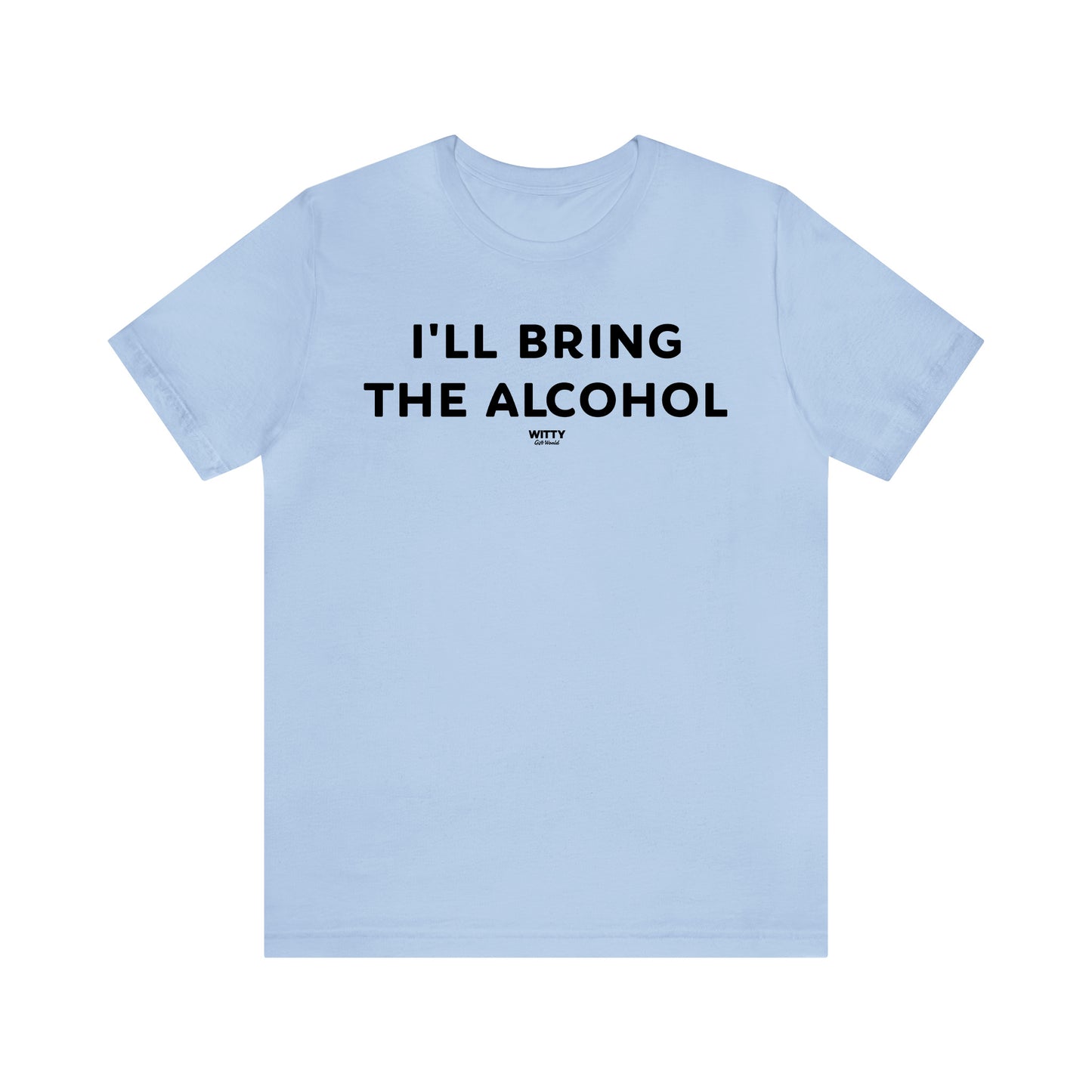 Funny Shirts for Women - I'll Bring the Alcohol - Women's T Shirts