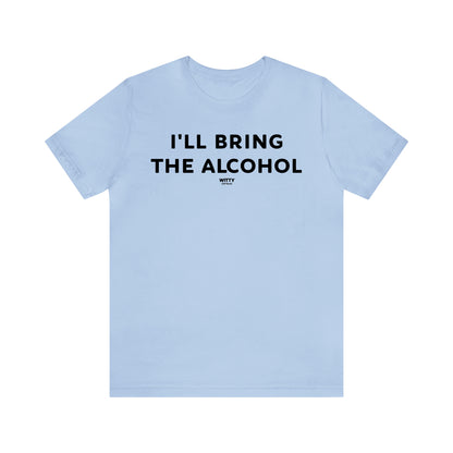 Funny Shirts for Women - I'll Bring the Alcohol - Women's T Shirts