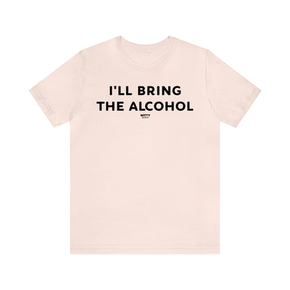 Funny Shirts for Women - I'll Bring the Alcohol - Women's T Shirts