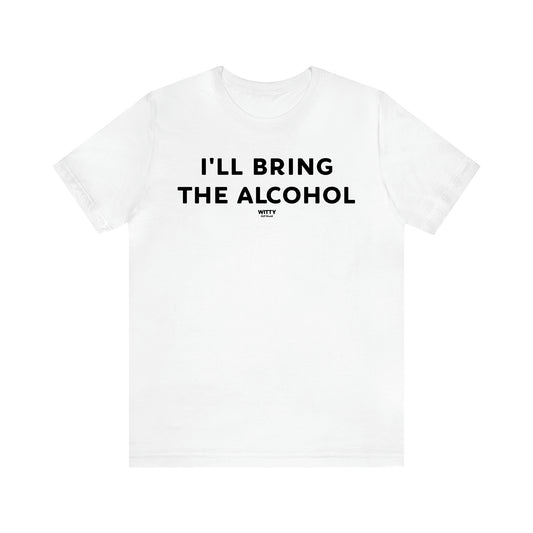 Women's T Shirts I'll Bring the Alcohol - Witty Gift World