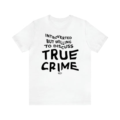 Women's T Shirts Introverted but Willing to Discuss True Crime - Witty Gift World