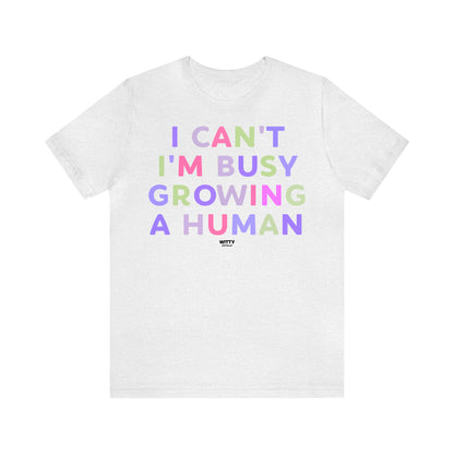 Funny Shirts for Women - I Can't I'm Busy Growing a Human - Women's T Shirts