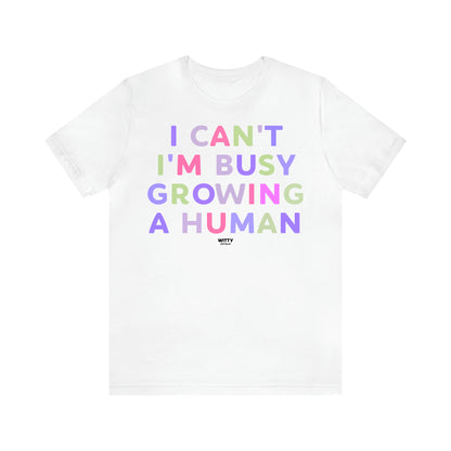 Women's T Shirts I Can't I'm Busy Growing a Human - Witty Gift World