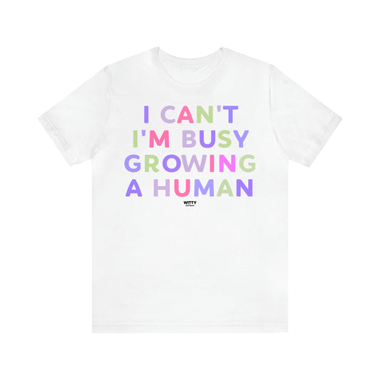 Women's T Shirts I Can't I'm Busy Growing a Human - Witty Gift World