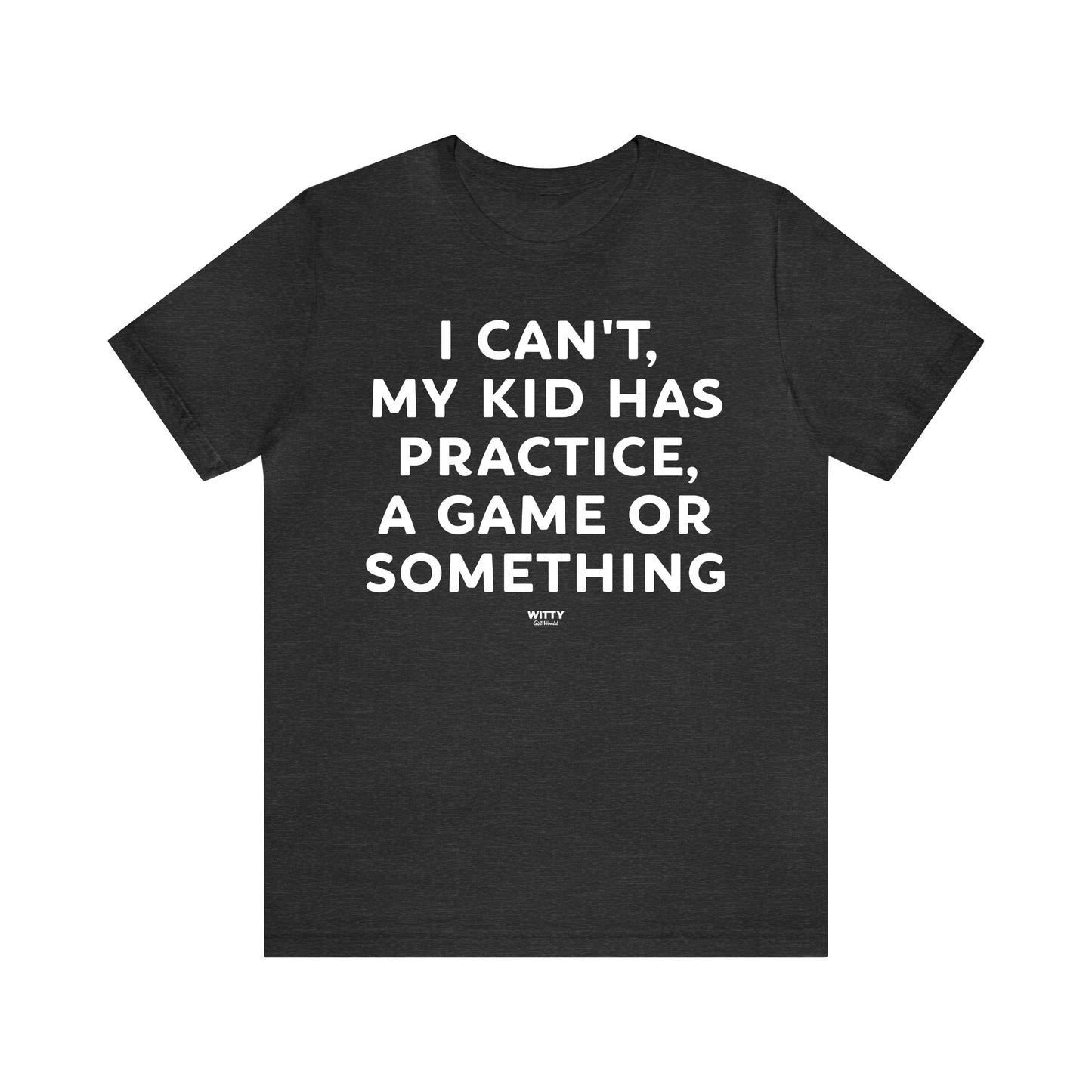 Funny Shirts for Women - I Can't My Kid Has Practice, a Game or Something - Women's T Shirts