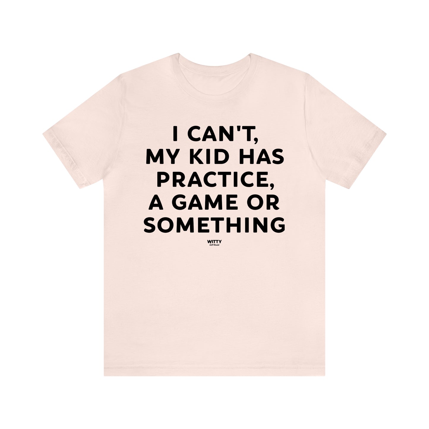 Funny Shirts for Women - I Can't My Kid Has Practice, a Game or Something - Women's T Shirts