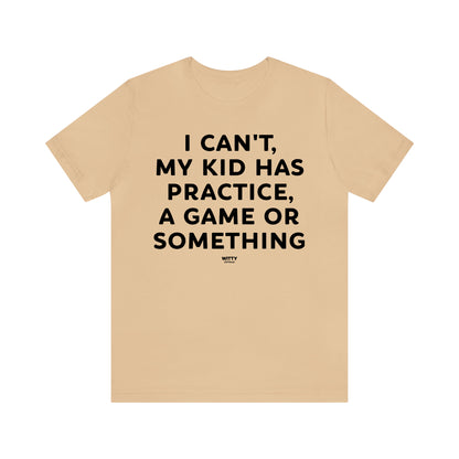 Funny Shirts for Women - I Can't My Kid Has Practice, a Game or Something - Women's T Shirts