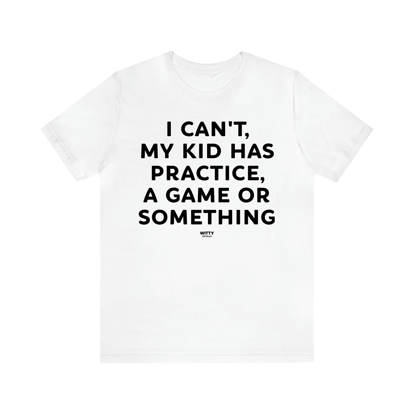 Women's T Shirts I Can't My Kid Has Practice, a Game or Something - Witty Gift World