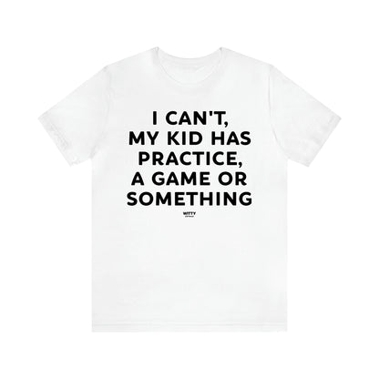 Women's T Shirts I Can't My Kid Has Practice, a Game or Something - Witty Gift World