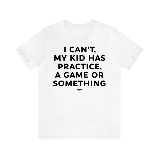 Women's T Shirts I Can't My Kid Has Practice, a Game or Something - Witty Gift World